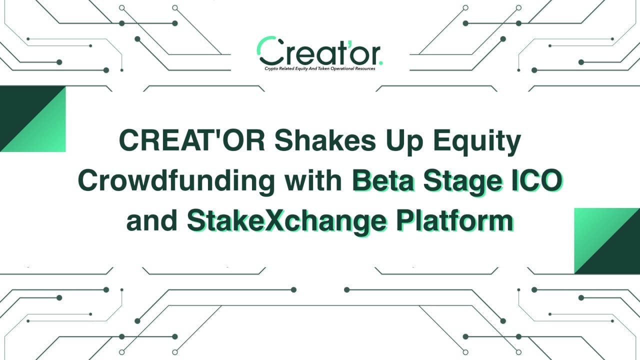 CREAT’OR Shakes Up Equity Crowdfunding With Beta Stage ICO and StakeXchange Platform