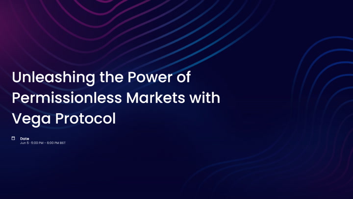 Webinar: Unleashing The Power Of Permissionless Markets With Vega Protocol