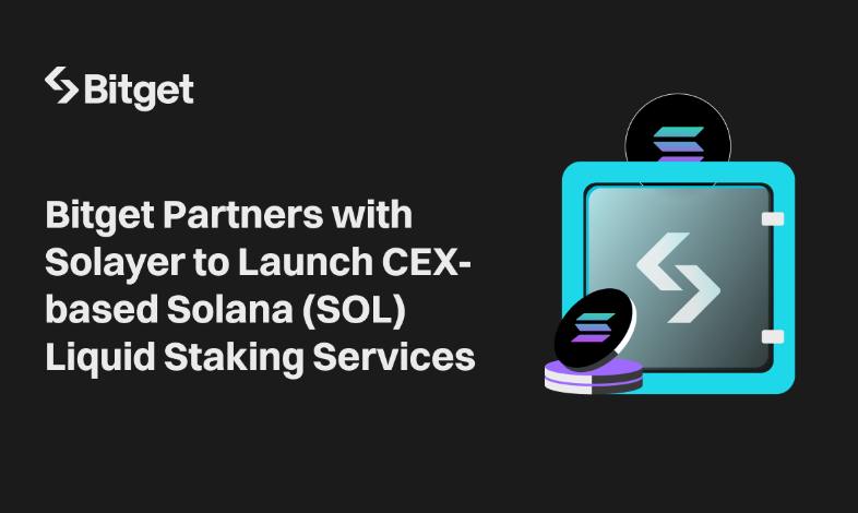 Bitget Partners With Solayer to Launch CEX-based Solana (SOL) Liquid Staking Services