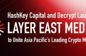 HashKey Capital and Decrypt Launch Layer East Media to Unite Asia-Pacific’s Leading Crypto Media